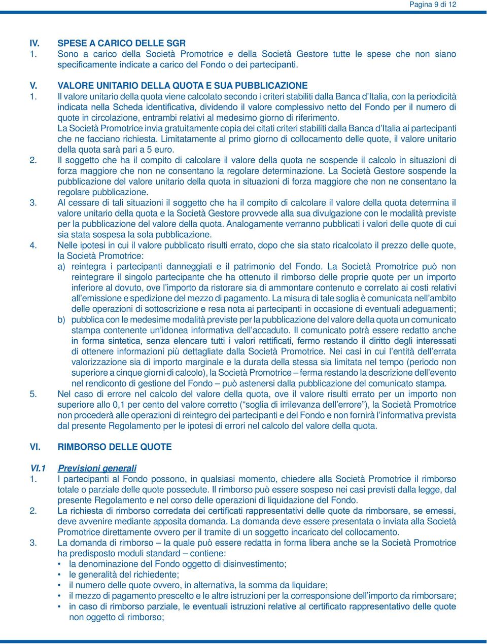 La Società Promotrice invia gratuitamente copia dei citati criteri stabiliti dalla Banca d Italia ai partecipanti che ne facciano richiesta.