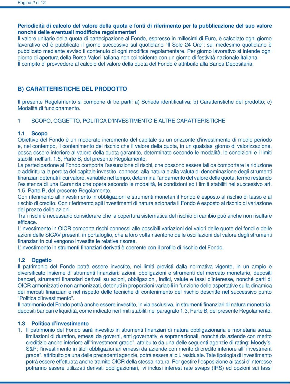 coincidente con un giorno di festività nazionale Italiana. Il compito di provvedere al calcolo del valore della quota del Fondo è attribuito alla Banca Depositaria.