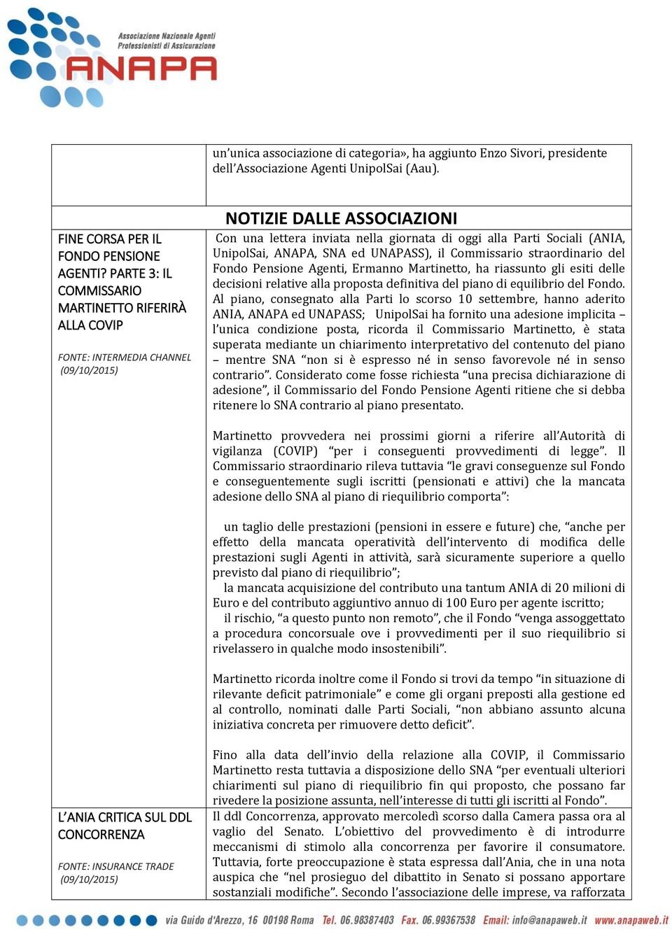 UnipolSai, ANAPA, SNA ed UNAPASS), il Commissario straordinario del Fondo Pensione Agenti, Ermanno Martinetto, ha riassunto gli esiti delle decisioni relative alla proposta definitiva del piano di