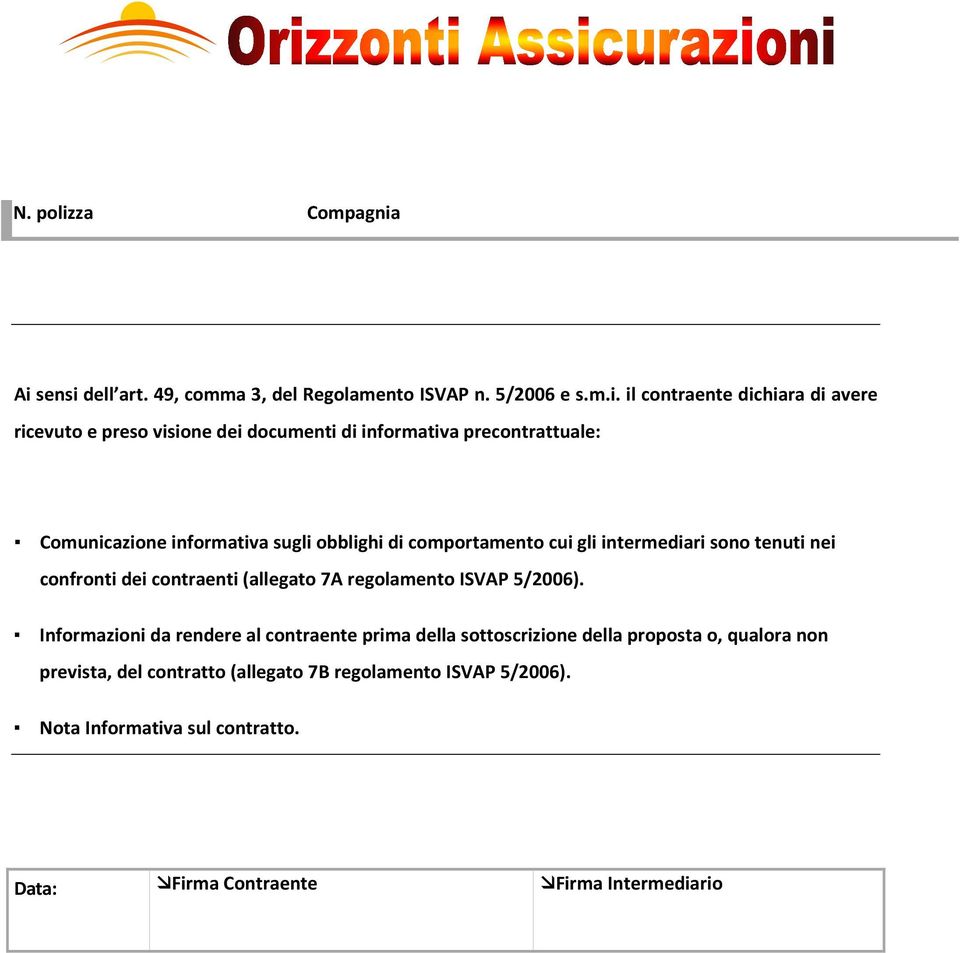 Ai sensi dell art. 49, comma 3, del Regolamento ISVAP n. 5/2006 e s.m.i. il contraente dichiara di avere ricevuto e preso visione dei documenti di