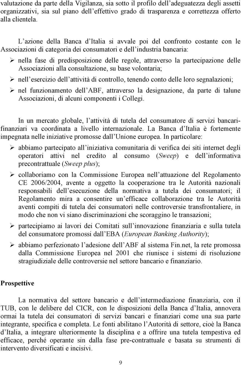 la partecipazione delle Associazioni alla consultazione, su base volontaria; nell esercizio dell attività di controllo, tenendo conto delle loro segnalazioni; nel funzionamento dell ABF, attraverso