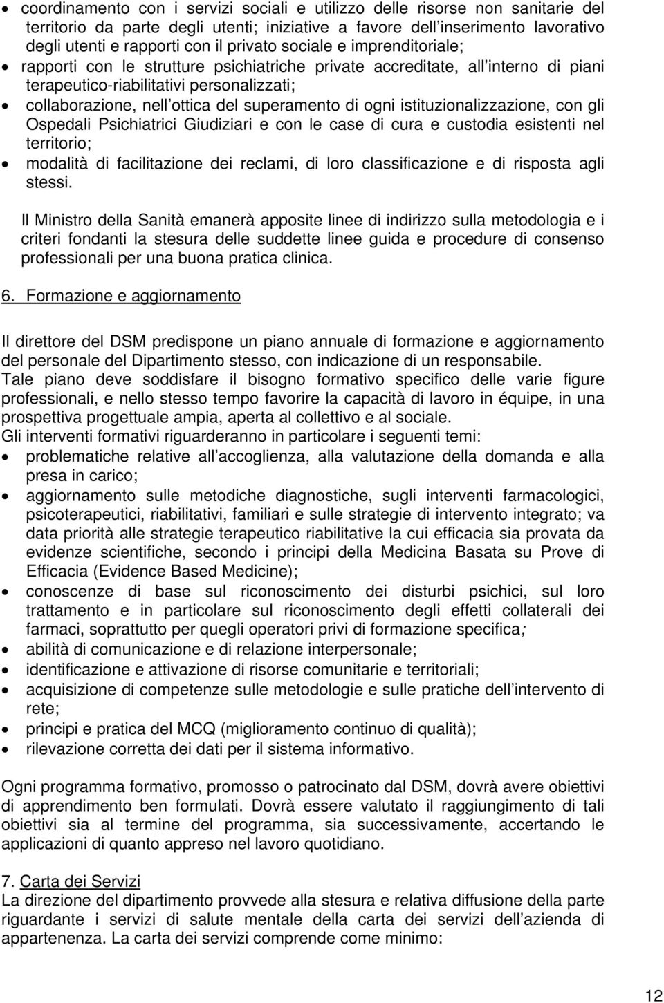 ogni istituzionalizzazione, con gli Ospedali Psichiatrici Giudiziari e con le case di cura e custodia esistenti nel territorio; modalità di facilitazione dei reclami, di loro classificazione e di