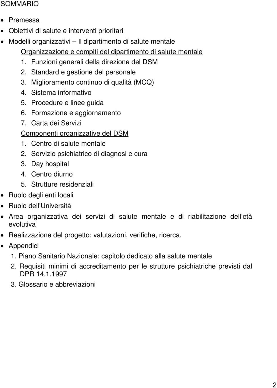 Formazione e aggiornamento 7. Carta dei Servizi Componenti organizzative del DSM 1. Centro di salute mentale 2. Servizio psichiatrico di diagnosi e cura 3. Day hospital 4. Centro diurno 5.