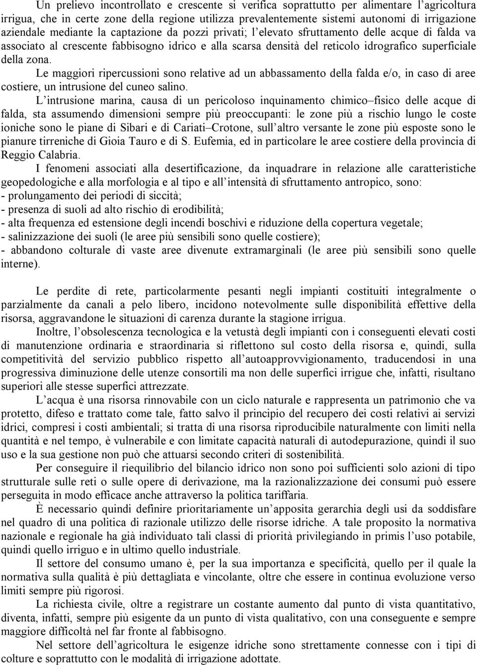 Le maggiori ripercussioni sono relative ad un abbassamento della falda e/o, in caso di aree costiere, un intrusione del cuneo salino.