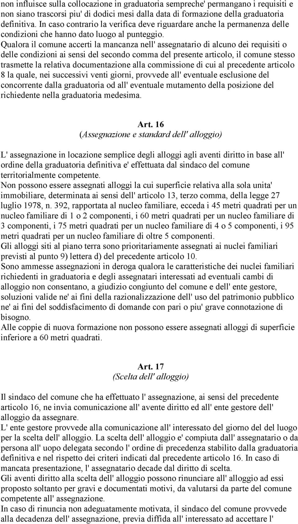 Qualora il comune accerti la mancanza nell' assegnatario di alcuno dei requisiti o delle condizioni ai sensi del secondo comma del presente articolo, il comune stesso trasmette la relativa