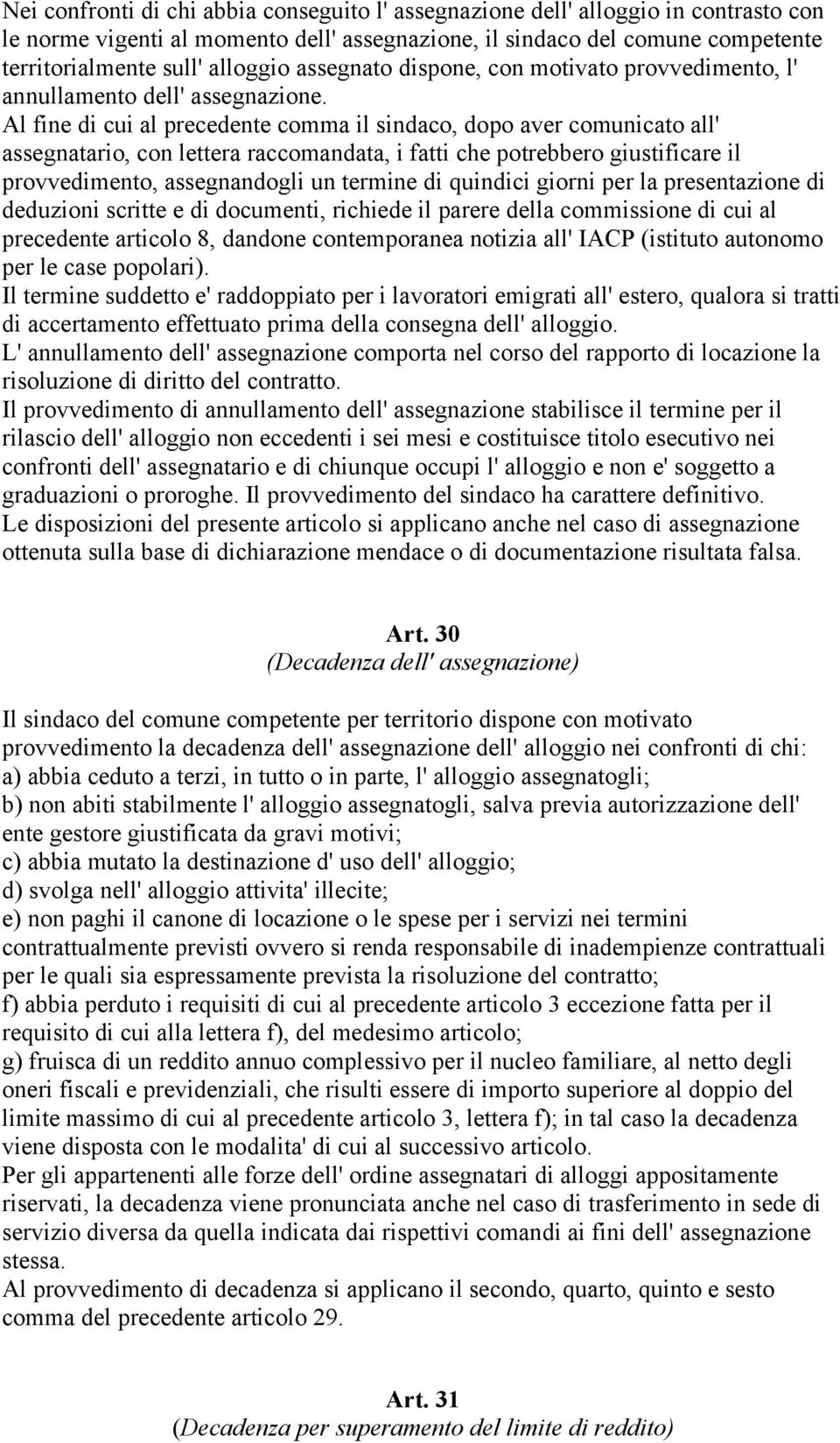 Al fine di cui al precedente comma il sindaco, dopo aver comunicato all' assegnatario, con lettera raccomandata, i fatti che potrebbero giustificare il provvedimento, assegnandogli un termine di