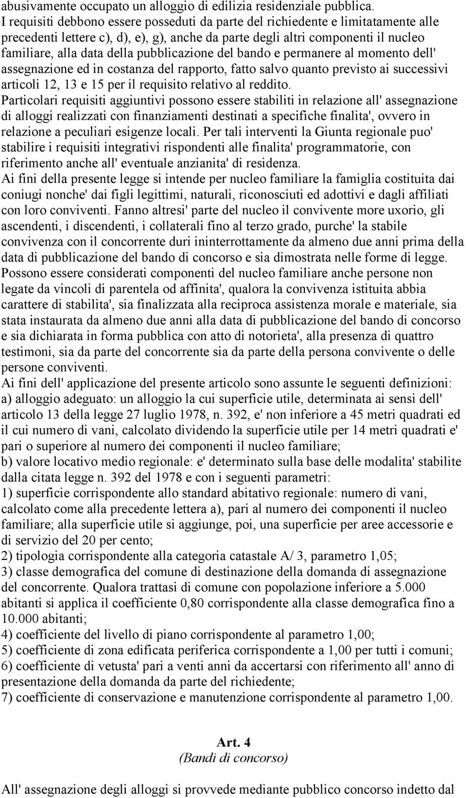 pubblicazione del bando e permanere al momento dell' assegnazione ed in costanza del rapporto, fatto salvo quanto previsto ai successivi articoli 12, 13 e 15 per il requisito relativo al reddito.