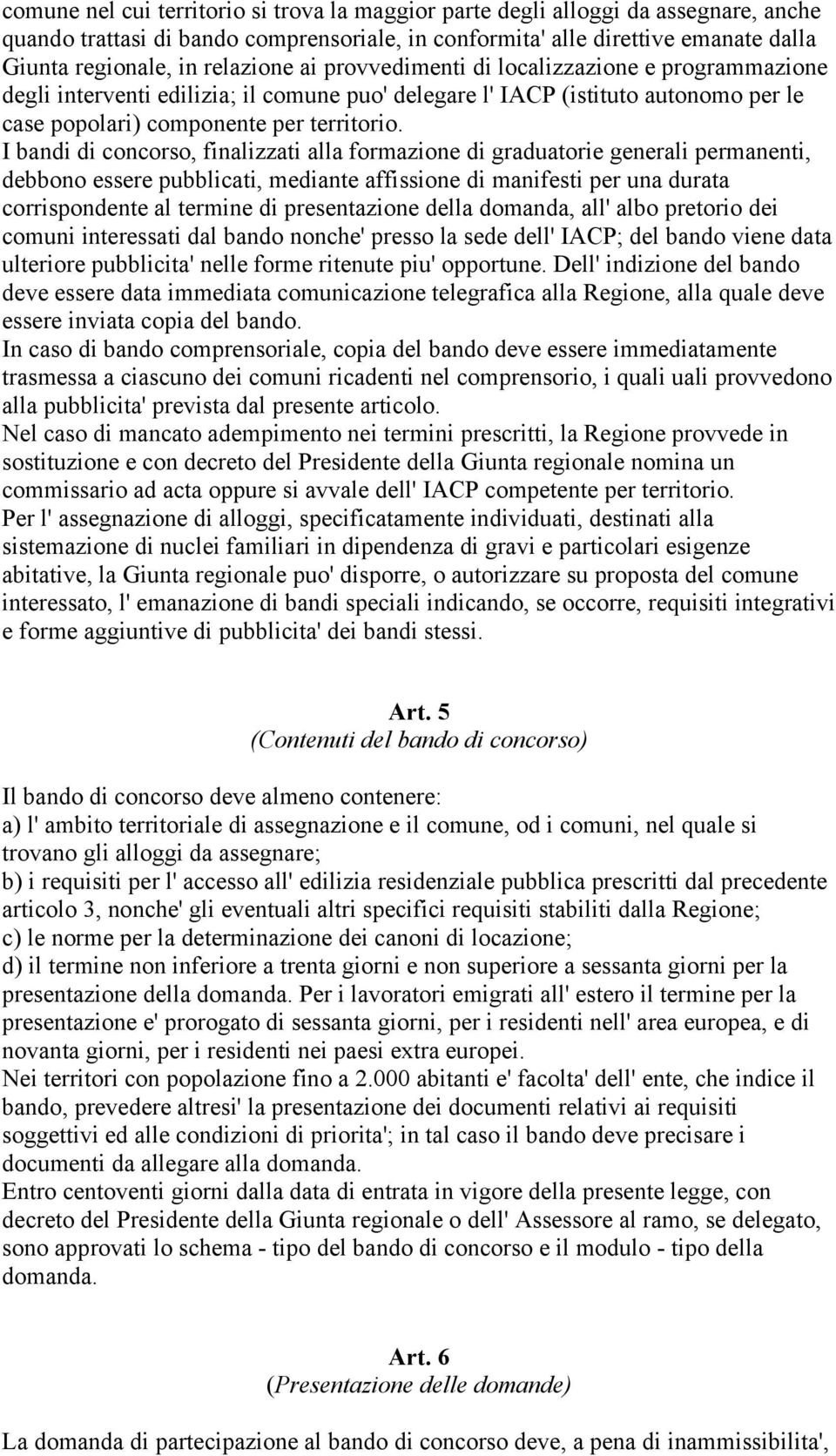 I bandi di concorso, finalizzati alla formazione di graduatorie generali permanenti, debbono essere pubblicati, mediante affissione di manifesti per una durata corrispondente al termine di