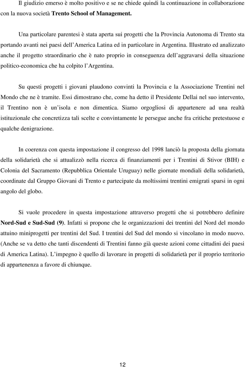 Illustrato ed analizzato anche il progetto straordinario che è nato proprio in conseguenza dell aggravarsi della situazione politico-economica che ha colpito l Argentina.