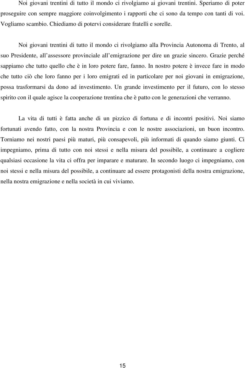 Noi giovani trentini di tutto il mondo ci rivolgiamo alla Provincia Autonoma di Trento, al suo Presidente, all assessore provinciale all emigrazione per dire un grazie sincero.