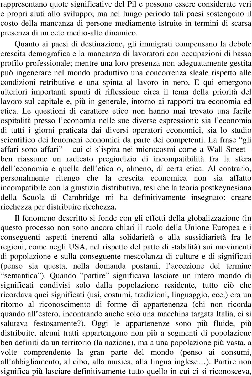 Quanto ai paesi di destinazione, gli immigrati compensano la debole crescita demografica e la mancanza di lavoratori con occupazioni di basso profilo professionale; mentre una loro presenza non