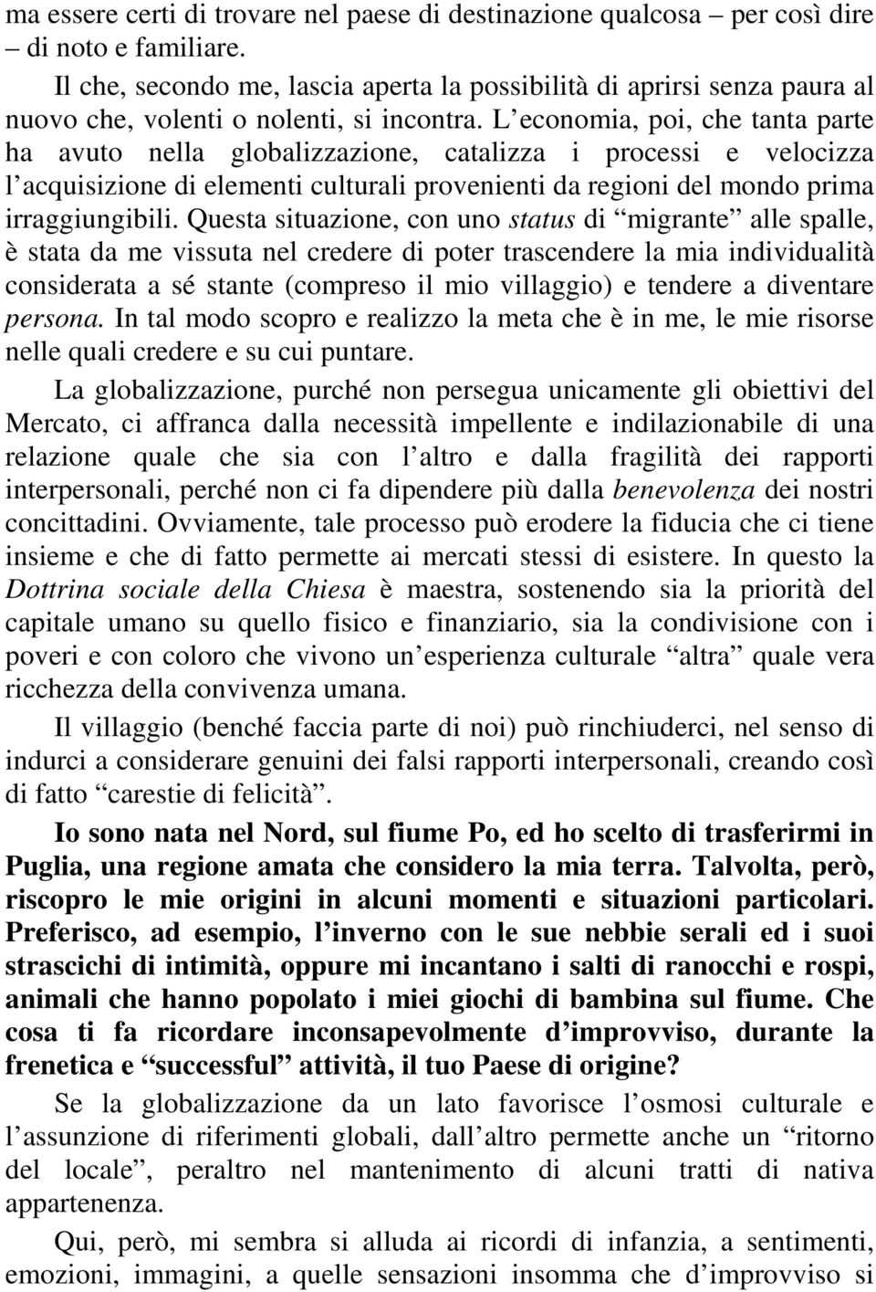 L economia, poi, che tanta parte ha avuto nella globalizzazione, catalizza i processi e velocizza l acquisizione di elementi culturali provenienti da regioni del mondo prima irraggiungibili.