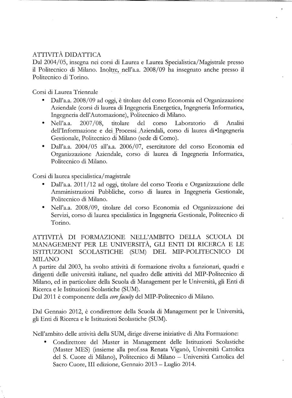 rea Triennale Dall'a.a. 2008/09 ad oggi, è titolare del corso Economia ed Organizzazione Aziendale (corsi di laurea di Ingegneria Energetica, Ingegneria Informatica, Ingegneria dell'automazione), Politecnico di Milano.