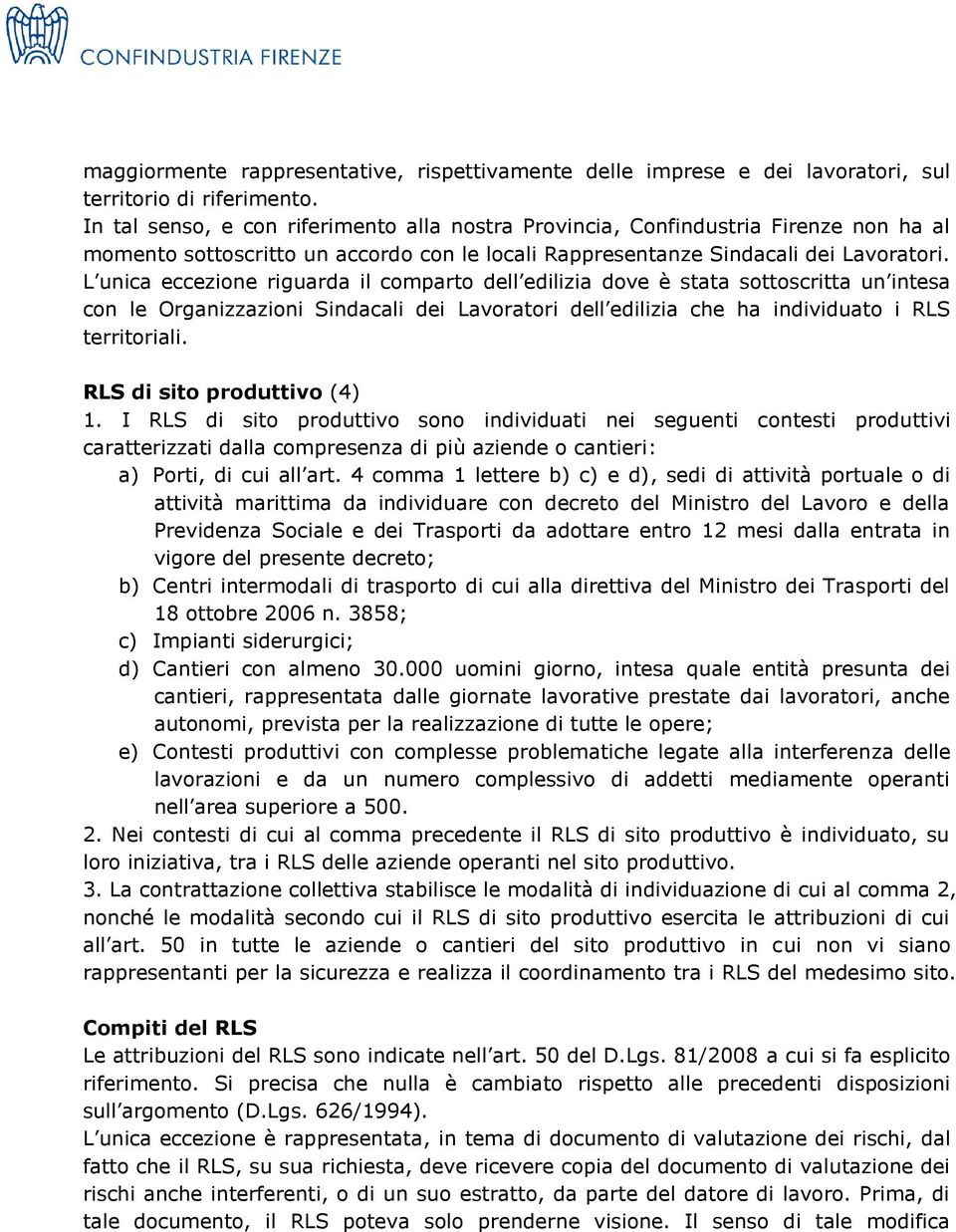 L unica eccezione riguarda il comparto dell edilizia dove è stata sottoscritta un intesa con le Organizzazioni Sindacali dei Lavoratori dell edilizia che ha individuato i RLS territoriali.