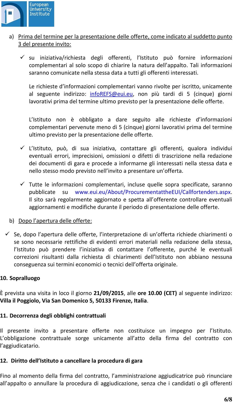 Le richieste d informazioni complementari vanno rivolte per iscritto, unicamente al seguente indirizzo: inforefs@eui.