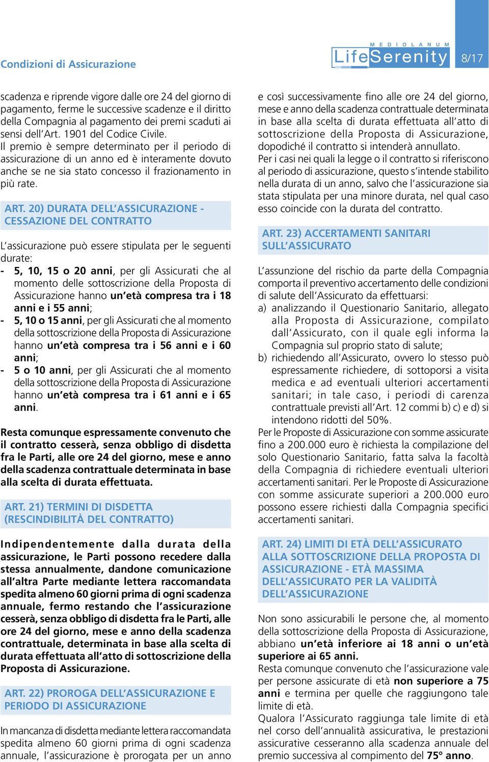 20) DURATA DELL ASSICURAZIONE - CESSAZIONE DEL CONTRATTO L assicurazione può essere stipulata per le seguenti durate: - 5, 10, 15 o 20 anni, per gli Assicurati che al momento delle sottoscrizione