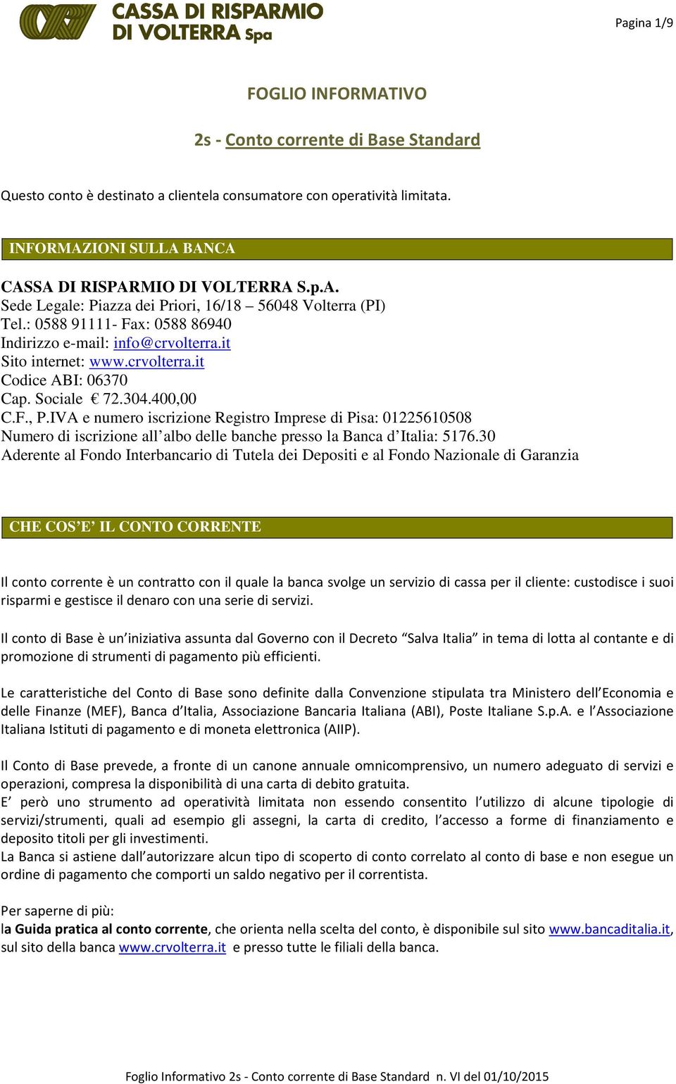 Sociale 72.304.400,00 C.F., P.IVA e numero iscrizione Registro Imprese di Pisa: 01225610508 Numero di iscrizione all albo delle banche presso la Banca d Italia: 5176.