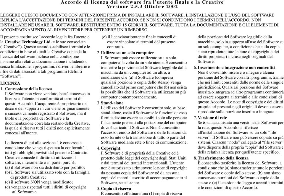 SE NON SI CONDIVIDONO I TERMINI DELL'ACCORDO, NON INSTALLARE NÉ USARE IL SOFTWARE, RESTITUIRE ENTRO 15 GIORNI IL SOFTWARE, TUTTA LA DOCUMENTAZIONE E GLI ELEMENTI DI ACCOMPAGNAMENTO AL RIVENDITORE PER