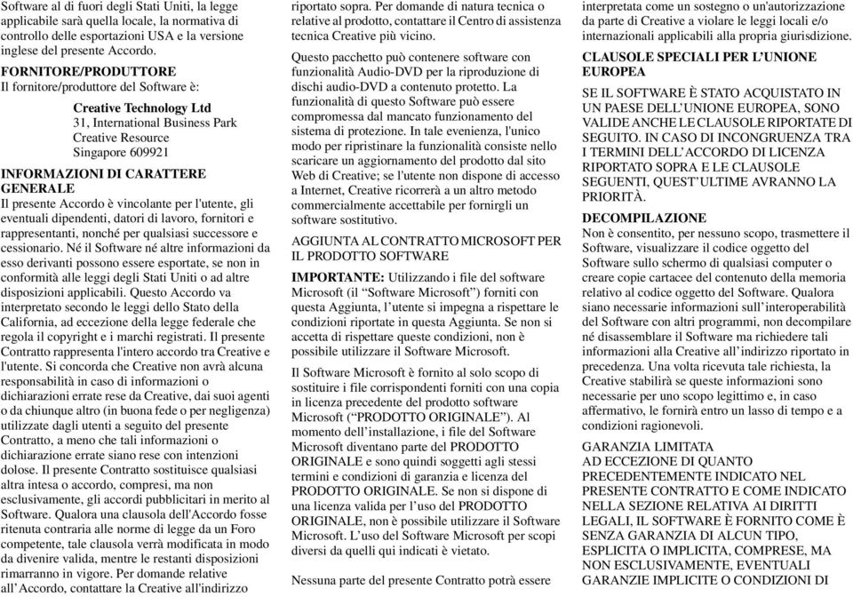 Accordo è vincolante per l'utente, gli eventuali dipendenti, datori di lavoro, fornitori e rappresentanti, nonché per qualsiasi successore e cessionario.