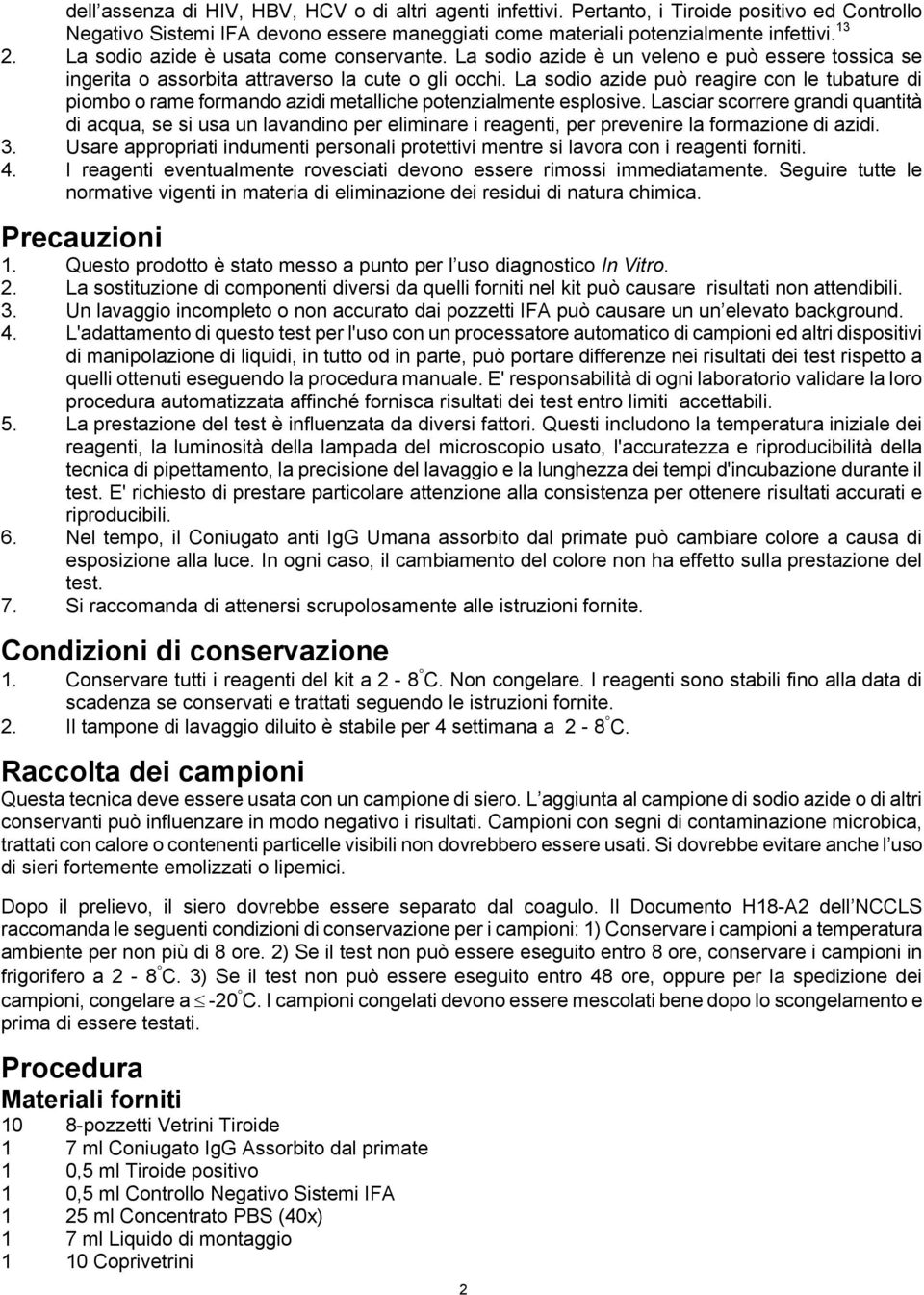 La sodio azide può reagire con le tubature di piombo o rame formando azidi metalliche potenzialmente esplosive.