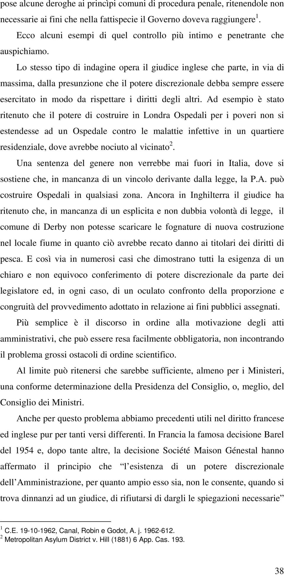 Lo stesso tipo di indagine opera il giudice inglese che parte, in via di massima, dalla presunzione che il potere discrezionale debba sempre essere esercitato in modo da rispettare i diritti degli