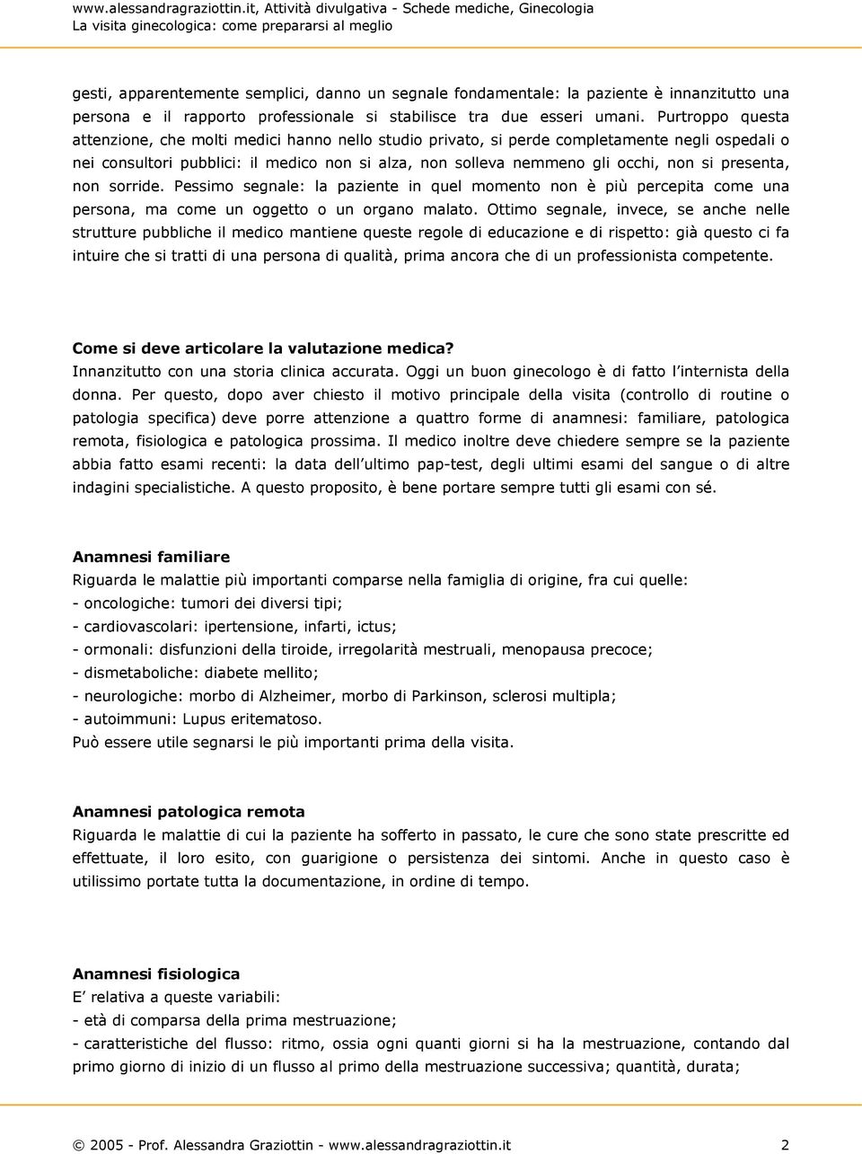 presenta, non sorride. Pessimo segnale: la paziente in quel momento non è più percepita come una persona, ma come un oggetto o un organo malato.