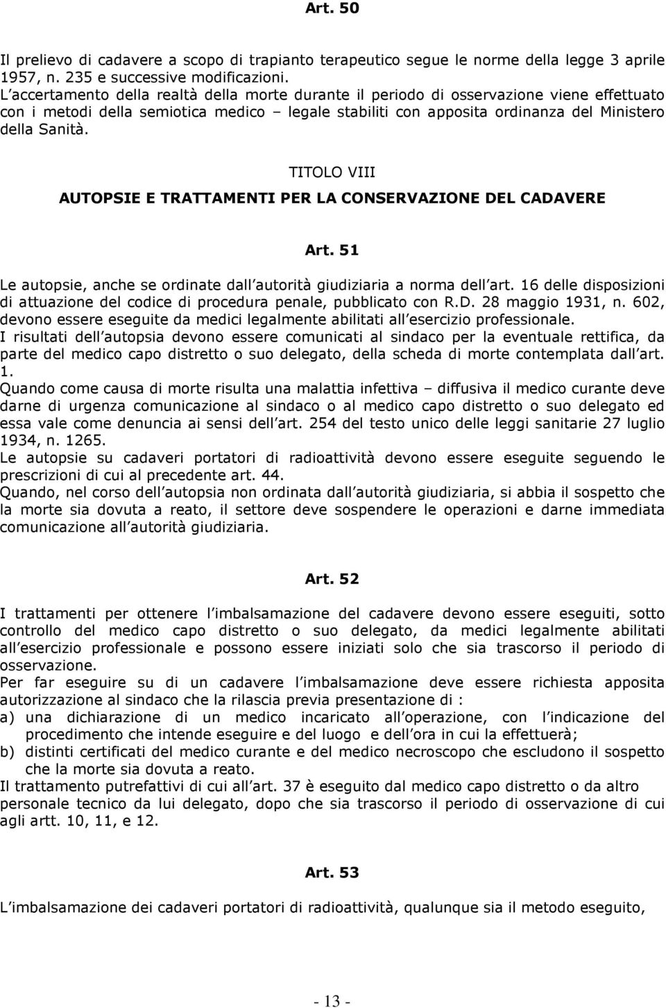 TITOLO VIII AUTOPSIE E TRATTAMENTI PER LA CONSERVAZIONE DEL CADAVERE Art. 51 Le autopsie, anche se ordinate dall autorità giudiziaria a norma dell art.