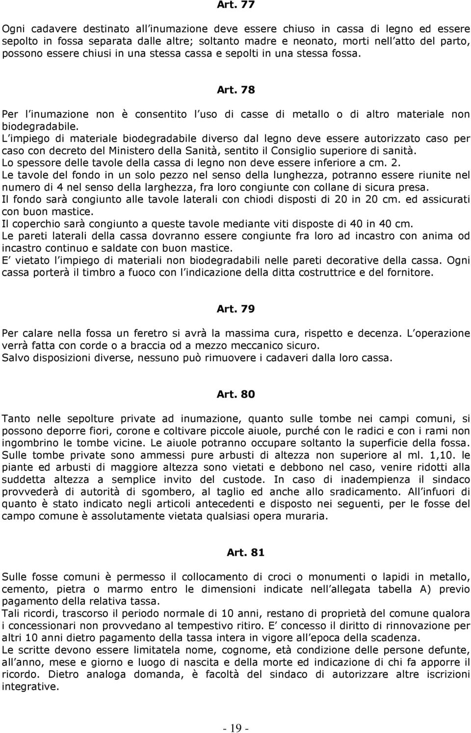 L impiego di materiale biodegradabile diverso dal legno deve essere autorizzato caso per caso con decreto del Ministero della Sanità, sentito il Consiglio superiore di sanità.