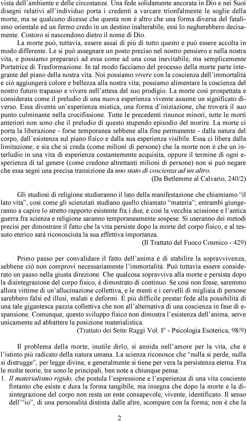 forma diversa del fatalismo orientale ed un fermo credo in un destino inalterabile, essi lo negherebbero decisamente. Costoro si nascondono dietro il nome di Dio.