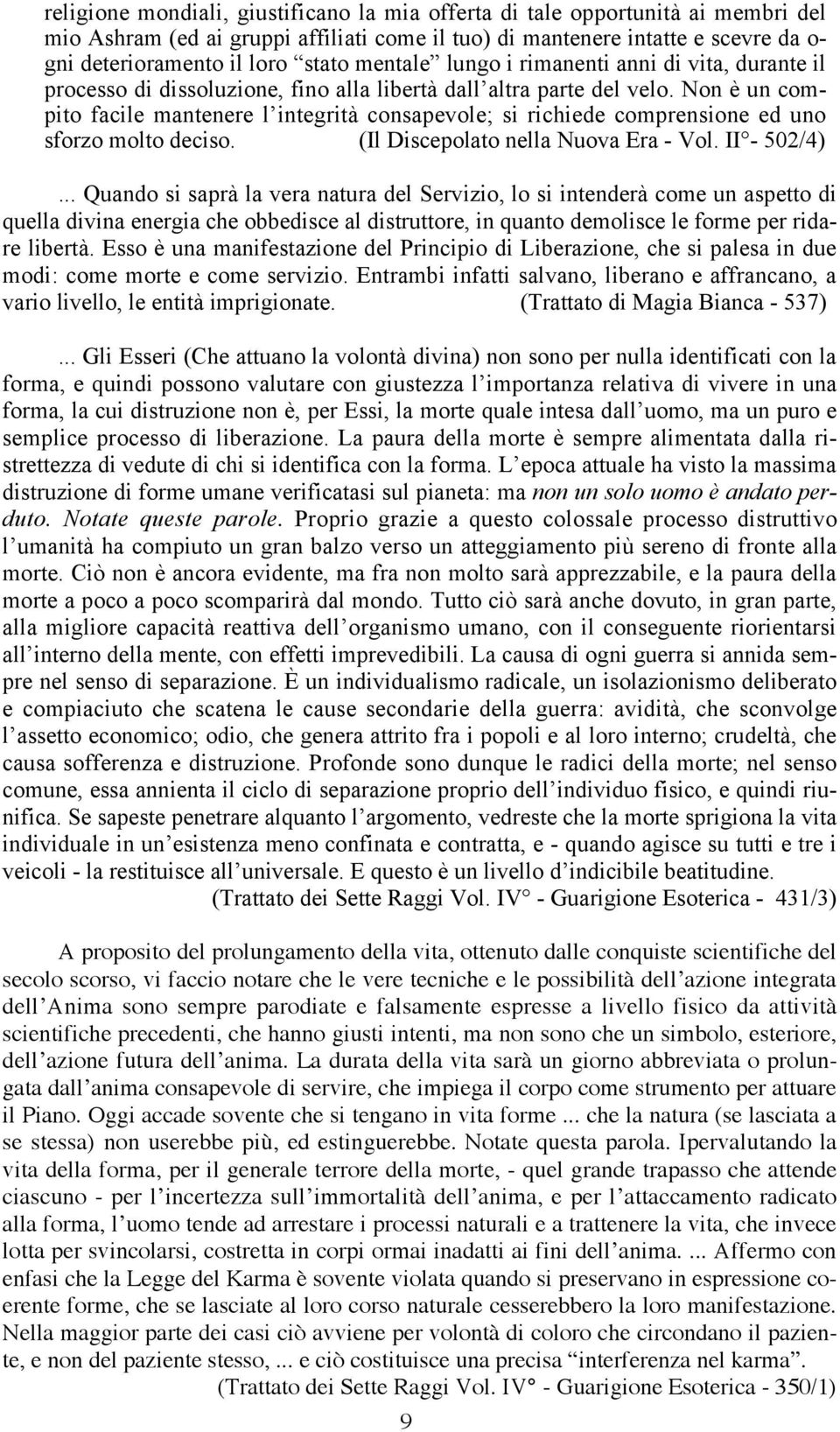 Non è un compito facile mantenere l integrità consapevole; si richiede comprensione ed uno sforzo molto deciso. (Il Discepolato nella Nuova Era - Vol. II - 502/4).