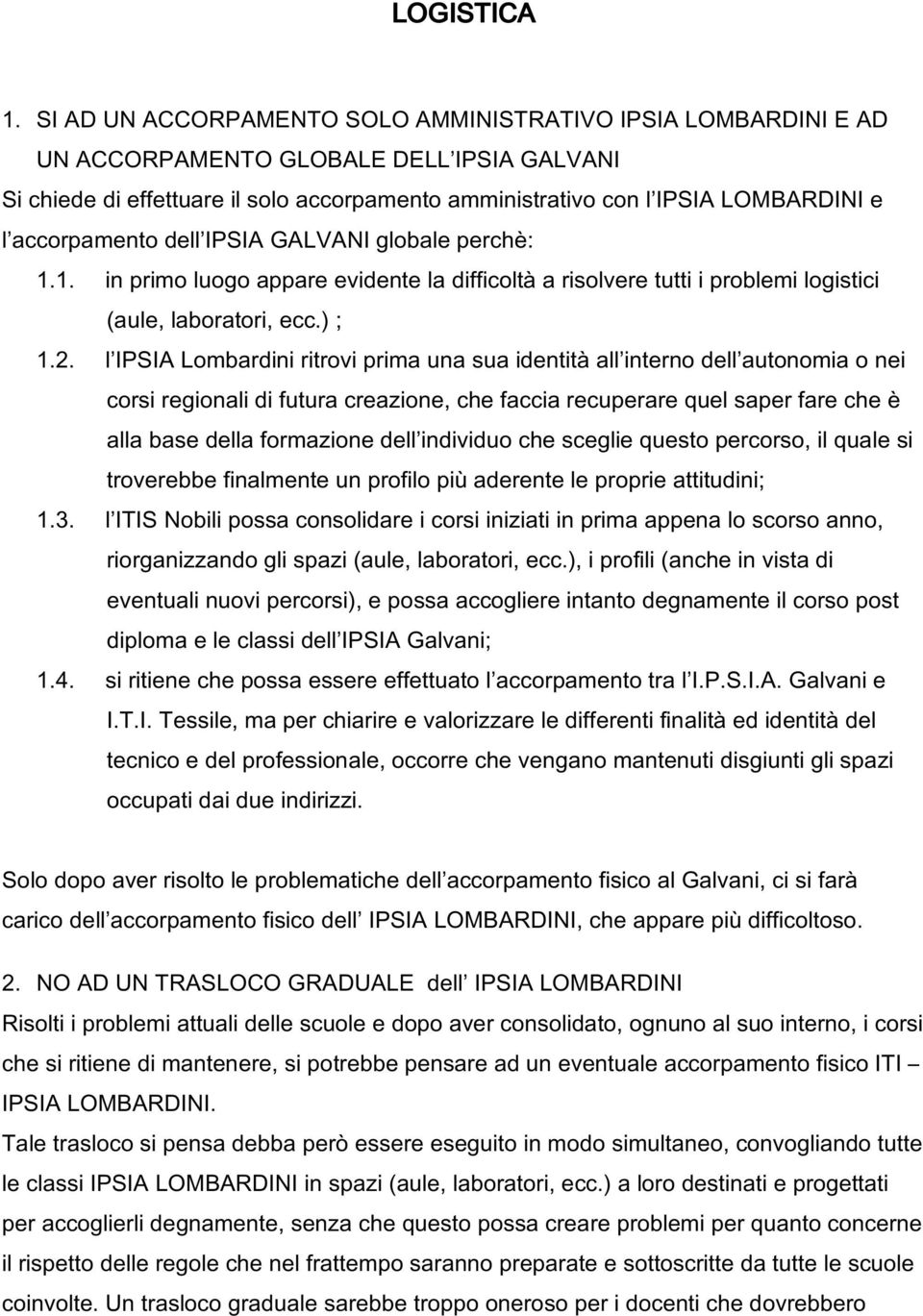 accorpamento dell IPSIA GALVANI globale perchè: 1.1. in primo luogo appare evidente la difficoltà a risolvere tutti i problemi logistici (aule, laboratori, ecc.) ; 1.2.