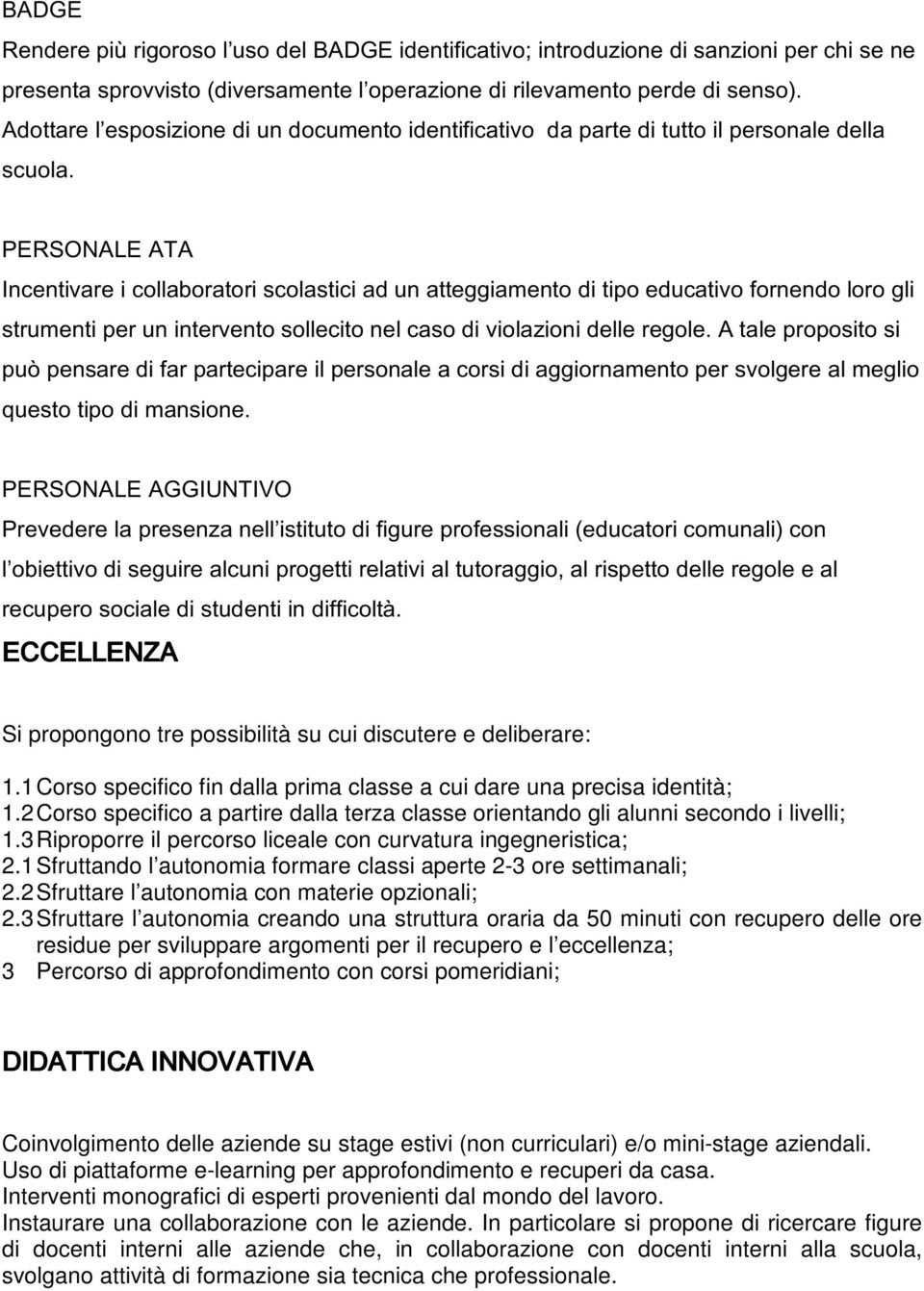 PERSONALE ATA Incentivare i collaboratori scolastici ad un atteggiamento di tipo educativo fornendo loro gli strumenti per un intervento sollecito nel caso di violazioni delle regole.