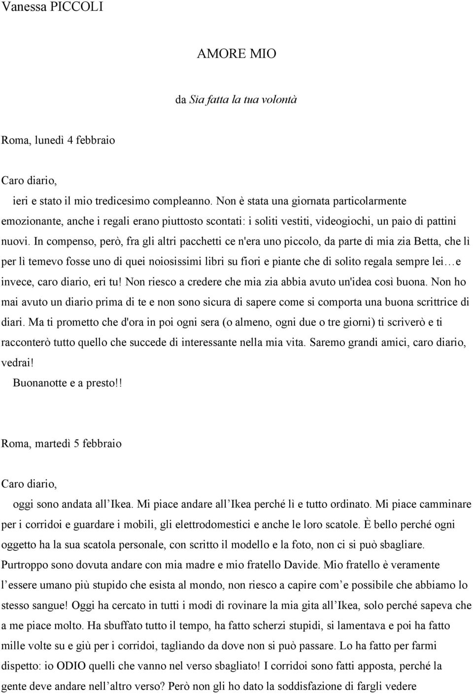 In compenso, però, fra gli altri pacchetti ce n'era uno piccolo, da parte di mia zia Betta, che lì per lì temevo fosse uno di quei noiosissimi libri su fiori e piante che di solito regala sempre lei