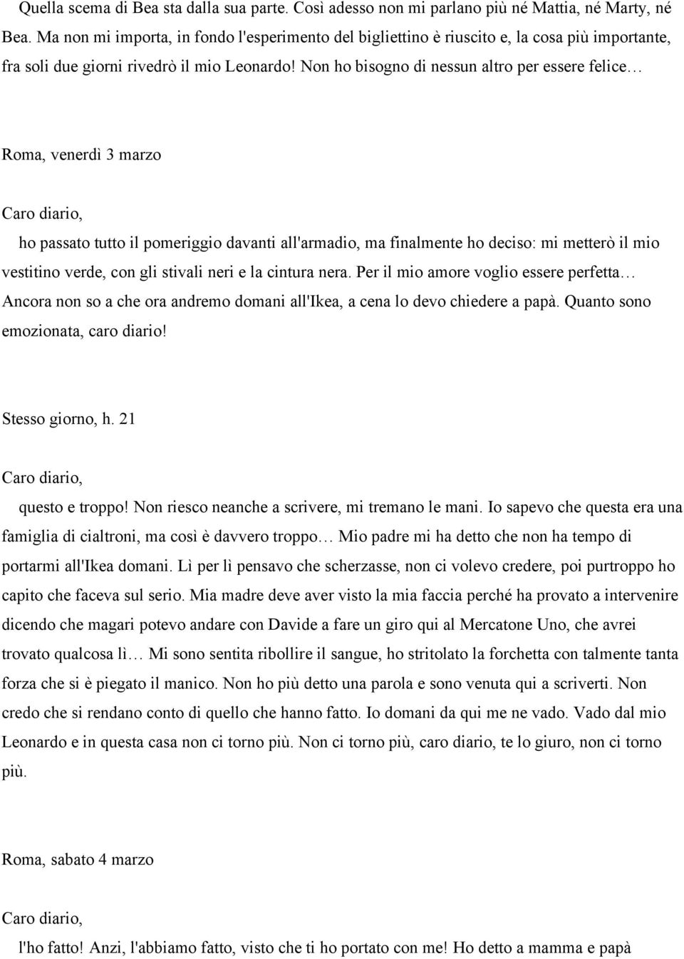 Non ho bisogno di nessun altro per essere felice Roma, venerdì 3 marzo ho passato tutto il pomeriggio davanti all'armadio, ma finalmente ho deciso: mi metterò il mio vestitino verde, con gli stivali