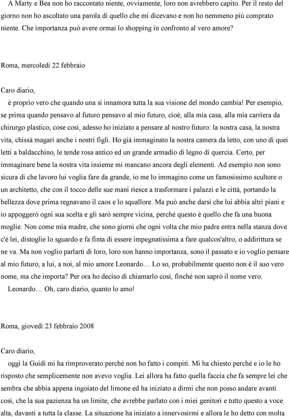 Per esempio, se prima quando pensavo al futuro pensavo al mio futuro, cioè, alla mia casa, alla mia carriera da chirurgo plastico, cose così, adesso ho iniziato a pensare al nostro futuro: la nostra