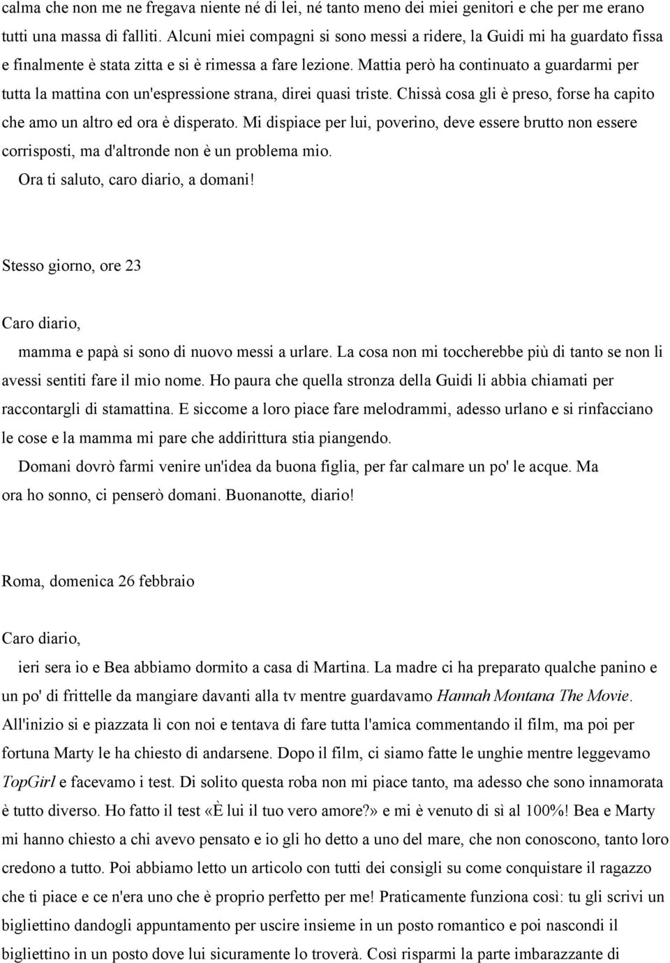 Mattia però ha continuato a guardarmi per tutta la mattina con un'espressione strana, direi quasi triste. Chissà cosa gli è preso, forse ha capito che amo un altro ed ora è disperato.