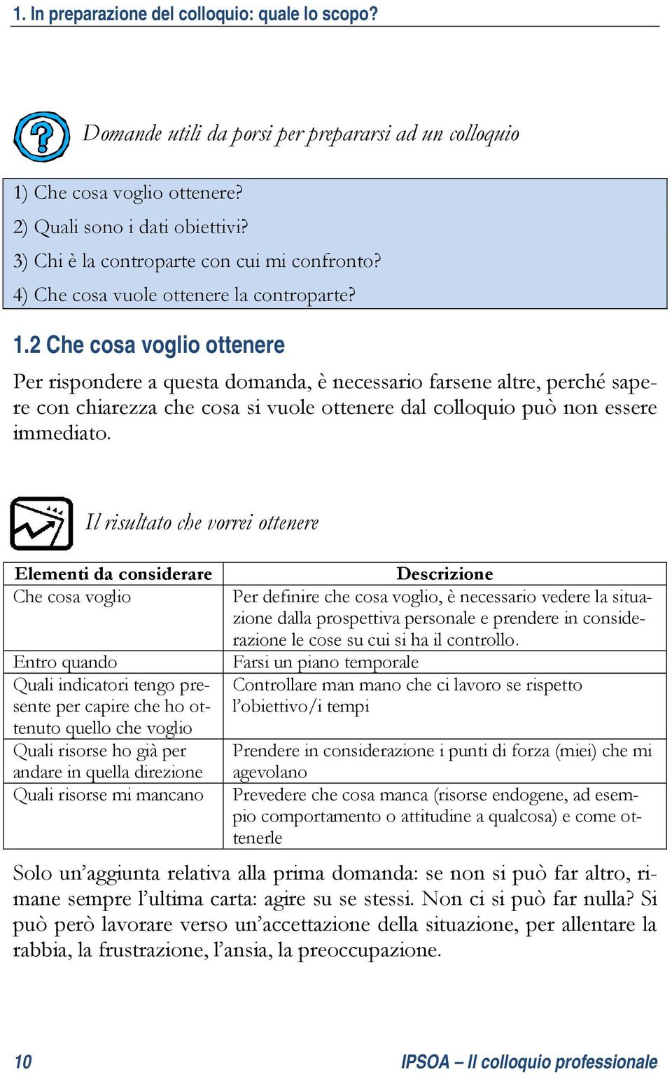 2 Che cosa voglio ottenere Per rispondere a questa domanda, è necessario farsene altre, perché sapere con chiarezza che cosa si vuole ottenere dal colloquio può non essere immediato.