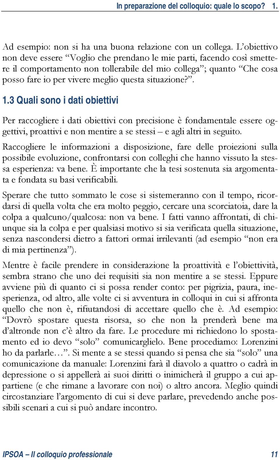 situazione?. 1.3 Quali sono i dati obiettivi Per raccogliere i dati obiettivi con precisione è fondamentale essere oggettivi, proattivi e non mentire a se stessi e agli altri in seguito.