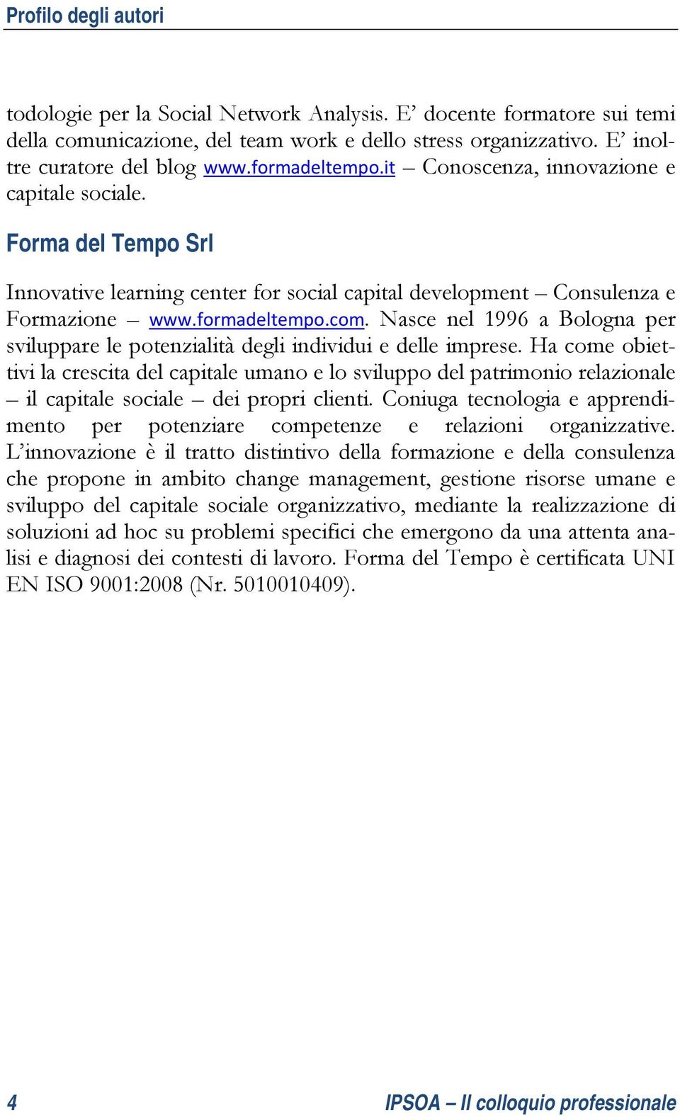 Nasce nel 1996 a Bologna per sviluppare le potenzialità degli individui e delle imprese.