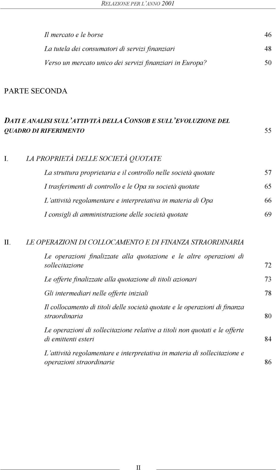 LA PROPRIETÀ DELLE SOCIETÀ QUOTATE La struttura proprietaria e il controllo nelle società quotate 57 I trasferimenti di controllo e le Opa su società quotate 65 L attività regolamentare e