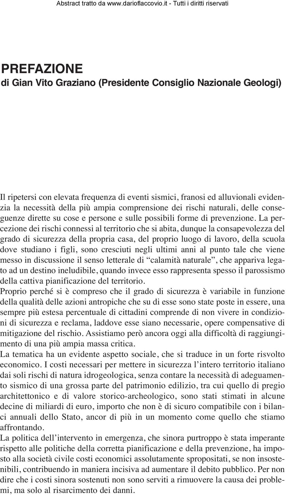 La percezione dei rischi connessi al territorio che si abita, dunque la consapevolezza del grado di sicurezza della propria casa, del proprio luogo di lavoro, della scuola dove studiano i figli, sono