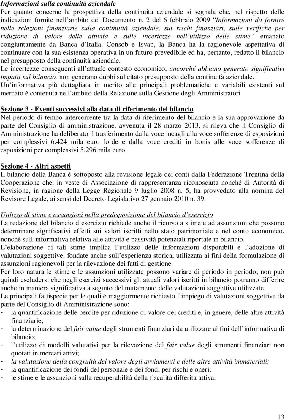 nell utilizzo delle stime emanato congiuntamente da Banca d Italia, Consob e Isvap, la Banca ha la ragionevole aspettativa di continuare con la sua esistenza operativa in un futuro prevedibile ed ha,