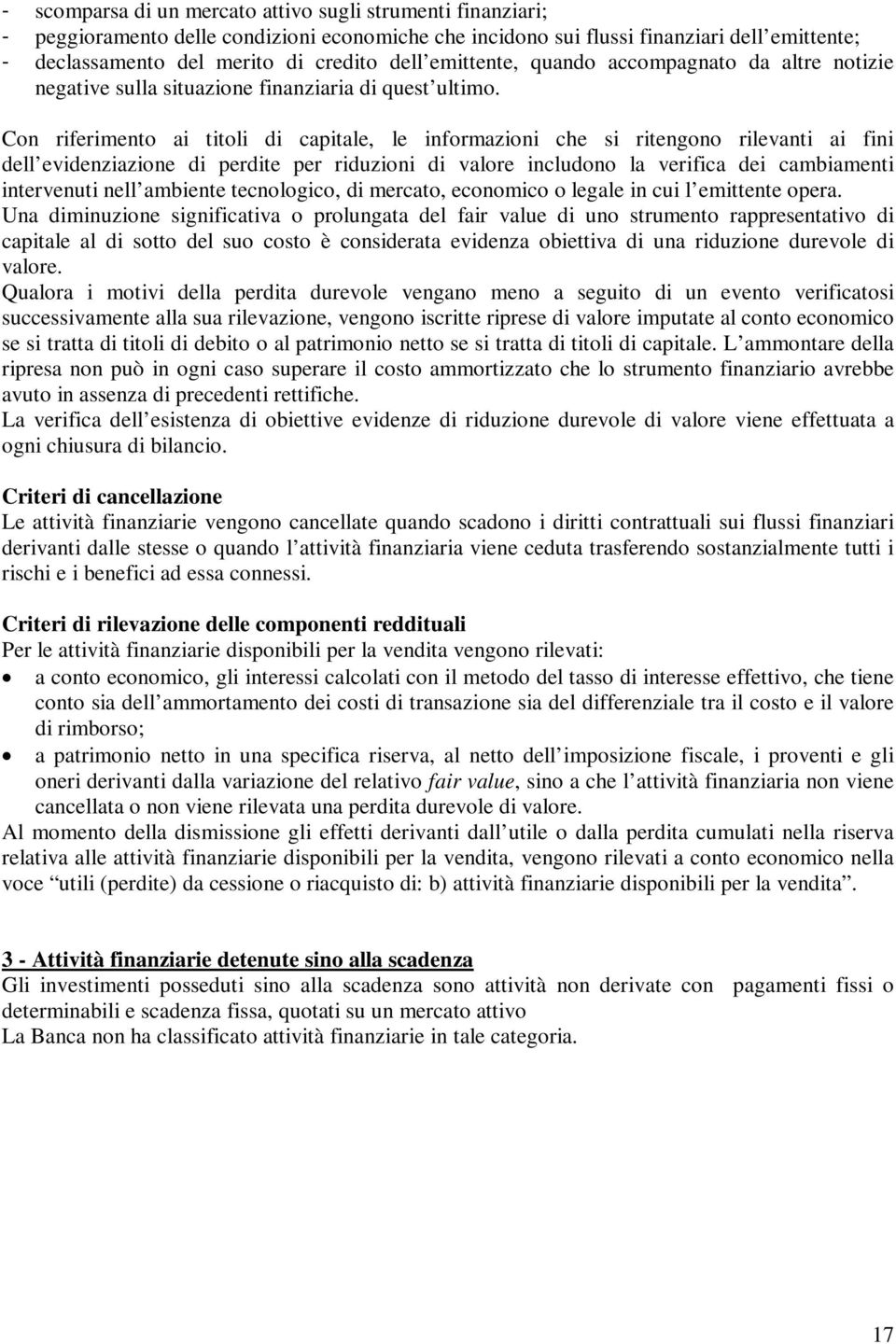 Con riferimento ai titoli di capitale, le informazioni che si ritengono rilevanti ai fini dell evidenziazione di perdite per riduzioni di valore includono la verifica dei cambiamenti intervenuti nell