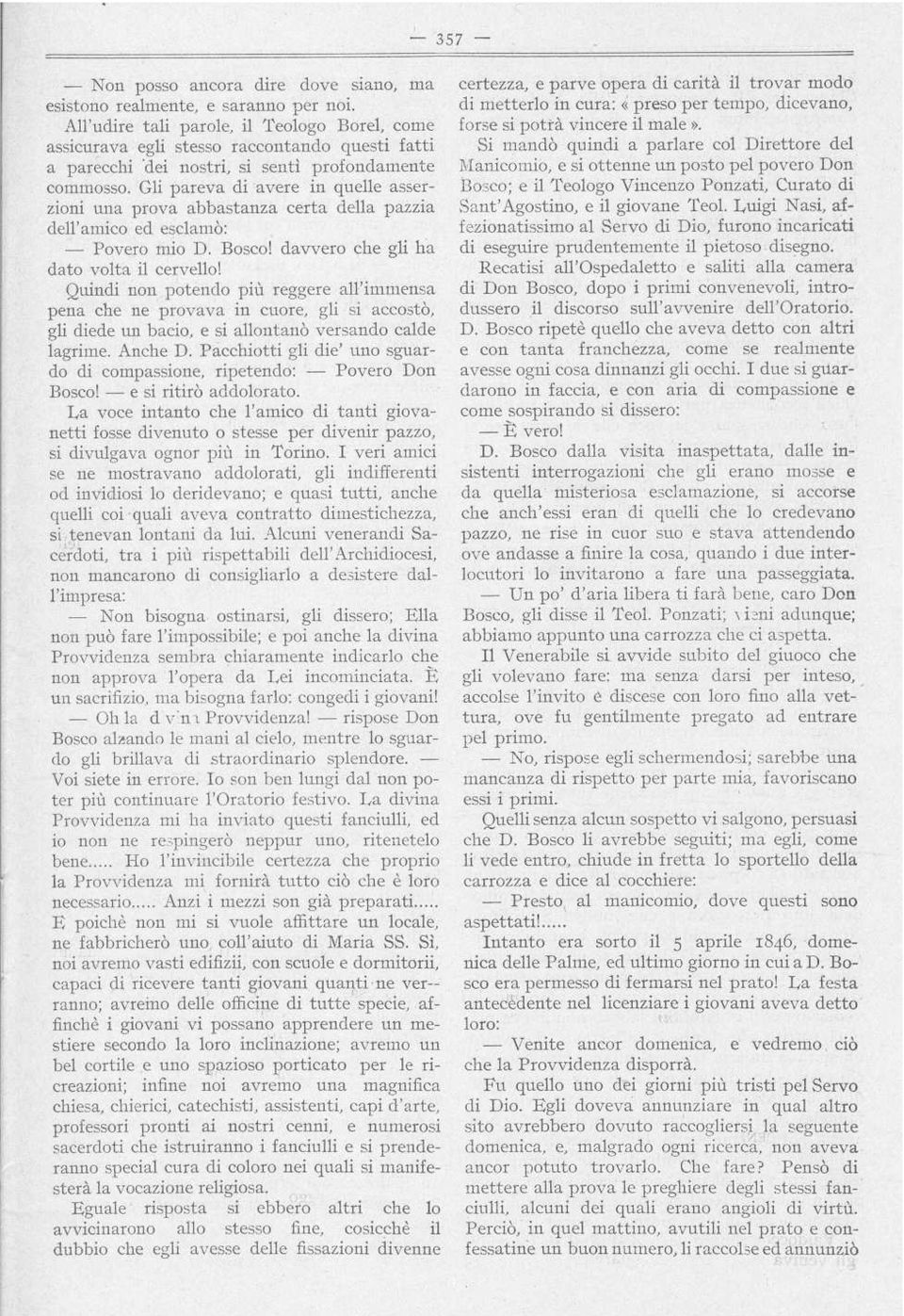 Gli pareva di avere in quelle asserzioni una prova abbastanza certa della pazzia dell'amico ed esclamò : - Povero mio D. Bosco! davvero che gli ha dato volta il cervello!