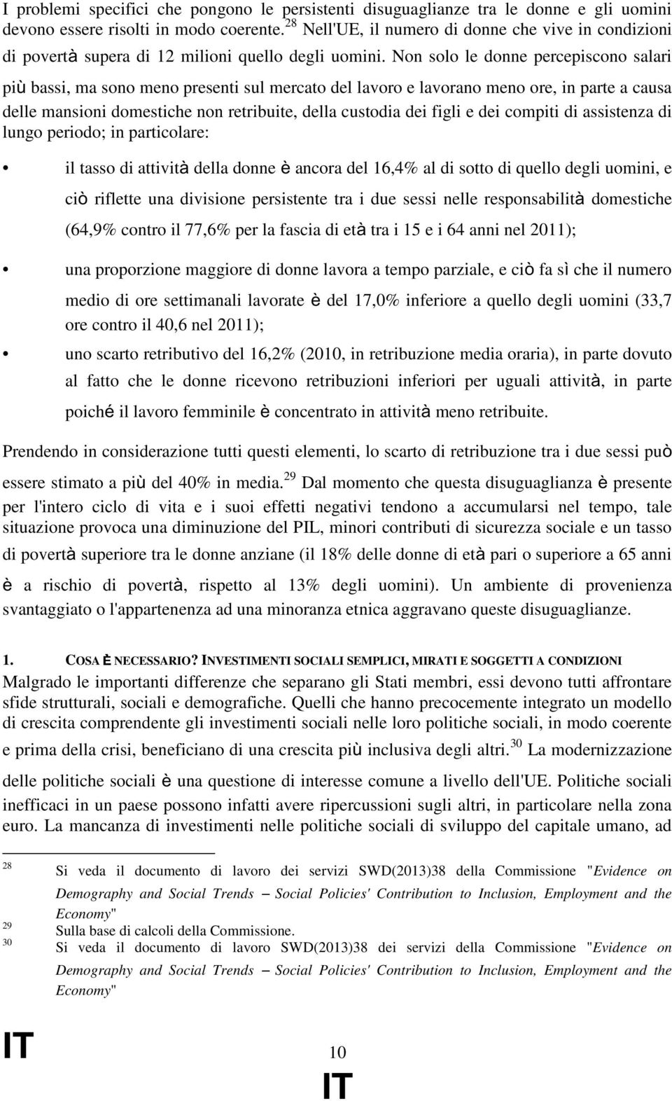 Non solo le donne percepiscono salari più bassi, ma sono meno presenti sul mercato del lavoro e lavorano meno ore, in parte a causa delle mansioni domestiche non retribuite, della custodia dei figli