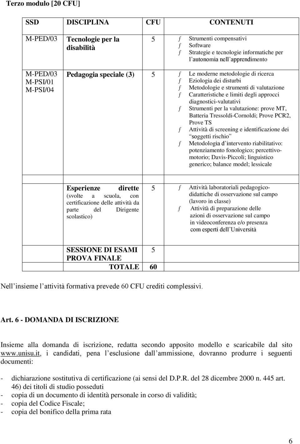 diagnostici-valutativi Strumenti per la valutazione: prove MT, Batteria Tressoldi-Cornoldi; Prove PCR2, Prove TS Attività di screening e identificazione dei soggetti rischio Metodologia d intervento