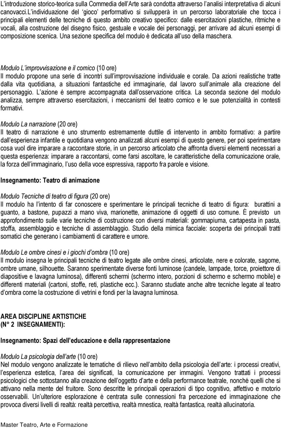 ritmiche e vocali, alla costruzione del disegno fisico, gestuale e vocale dei personaggi, per arrivare ad alcuni esempi di composizione scenica.