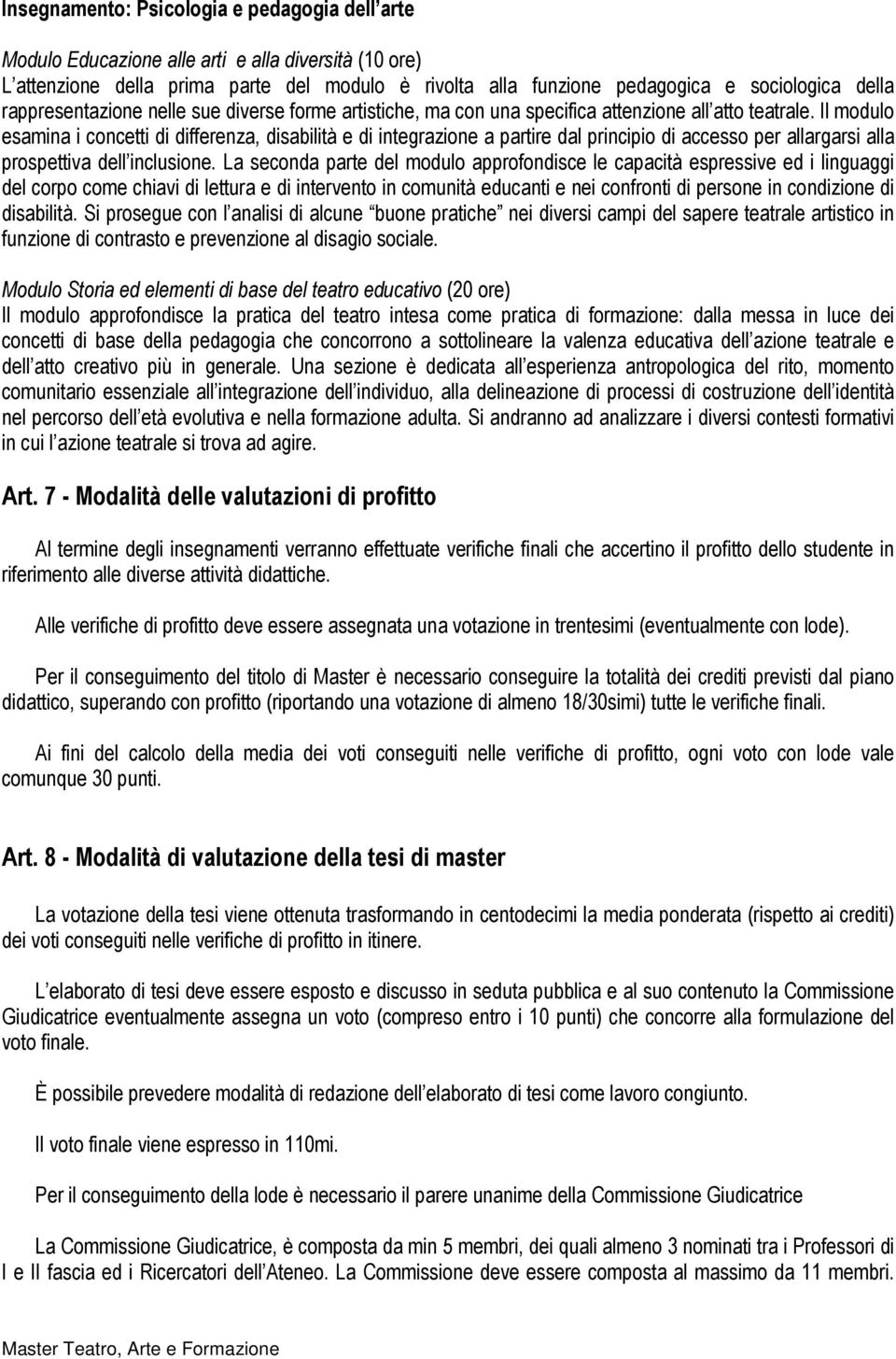 Il modulo esamina i concetti di differenza, disabilità e di integrazione a partire dal principio di accesso per allargarsi alla prospettiva dell inclusione.