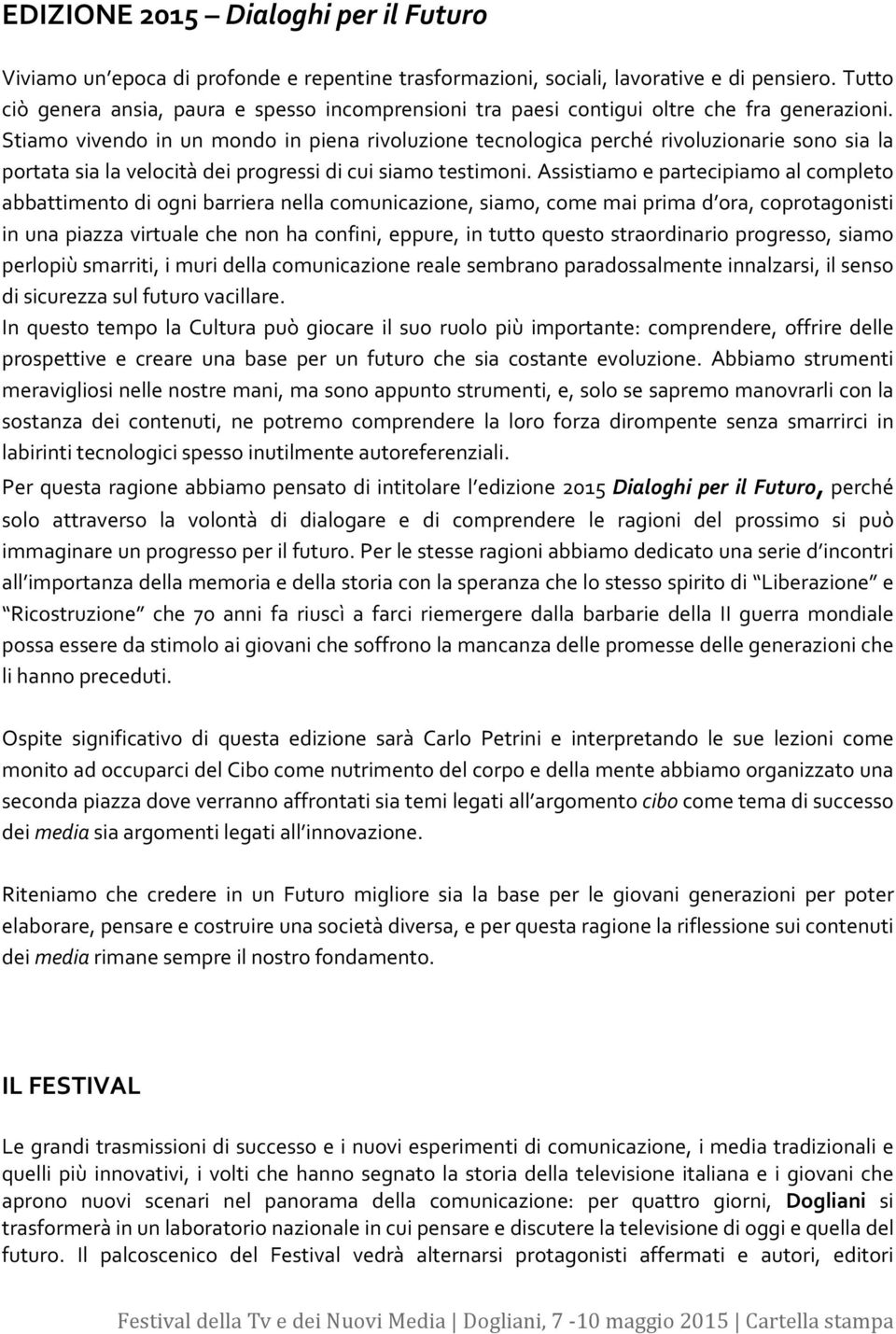 Stiamo vivendo in un mondo in piena rivoluzione tecnologica perché rivoluzionarie sono sia la portata sia la velocità dei progressi di cui siamo testimoni.