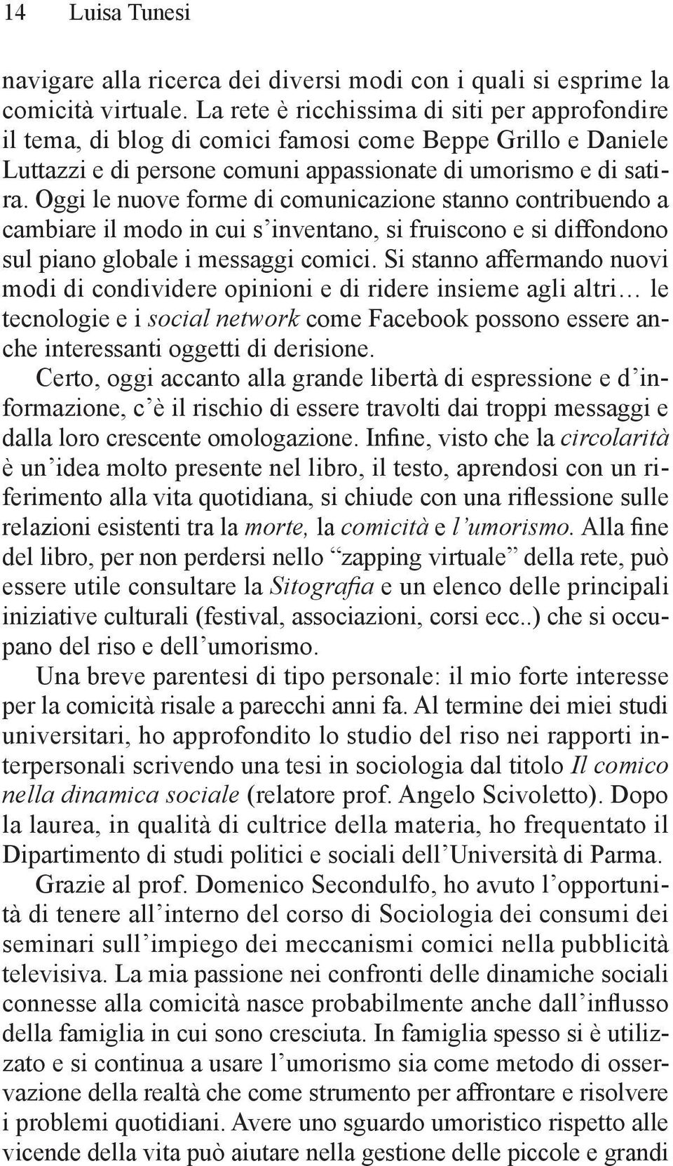 Oggi le nuove forme di comunicazione stanno contribuendo a cambiare il modo in cui s inventano, si fruiscono e si diffondono sul piano globale i messaggi comici.